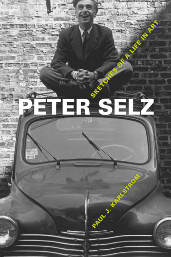 Peter Selz Sketches Of A Life In Art Paul J Karlstrom Author