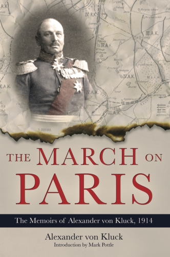 The March On Paris The Memoirs Of Alexander Von Kluck 19141918 Alexander Von Kluck