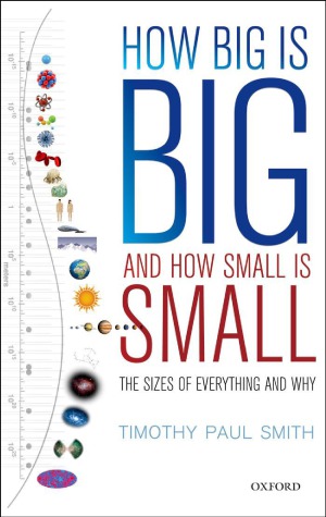 How Big Is Big And How Small Is Small The Sizes Of Everything And Why Timothy Paul Smith