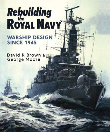 Rebuilding The Royal Navy Warship Design Since 1945 D K Brown