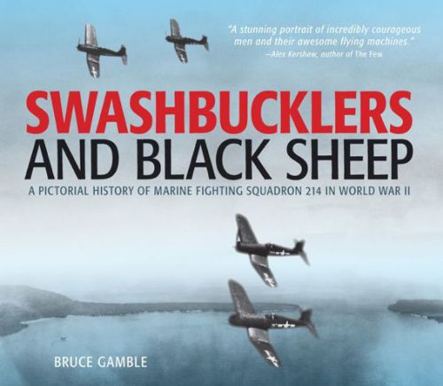 Swashbucklers And Black Sheep A Pictorial History Of Marine Fighting Squadron 214 In World War Ii Bruce Gamble