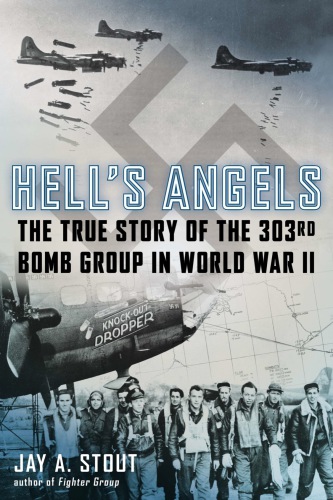 Hells Angels The True Story Of The 303rd Bomb Group In World War Ii Jay A Stout
