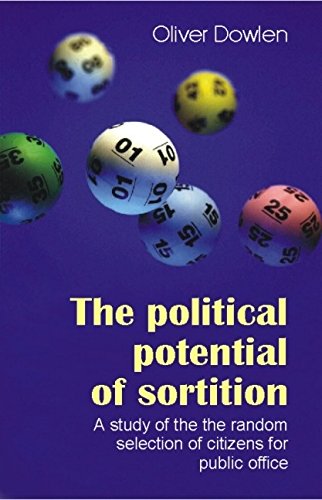 The Political Potential Of Sortition A Study Of The Random Selection Of Citizens For Public Office Oliver Dowlen