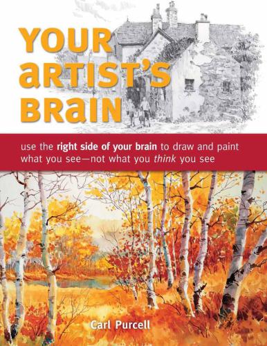 Your Artists Brain Use The Right Side Of Your Brain To Draw And Paint What You See Not What You Think You See Carl Purcell