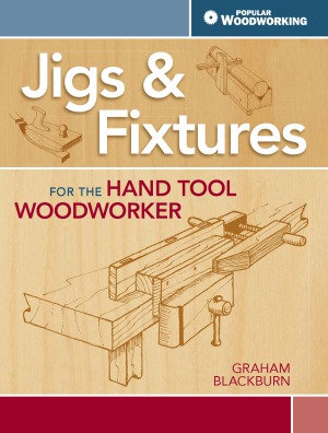 Jigs Fixtures For The Hand Tool Woodworker 50 Classic Devices You Can Make Graham Blackburn