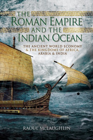 The Roman Empire And The Indian Ocean The Ancient World Economy The Kingdoms Of Africa Arabia India Raoul Mclaughlin