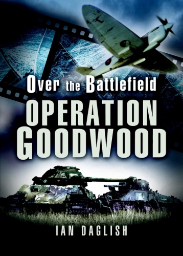 Operation Goodwood Over The Battlefield Ian Daglish