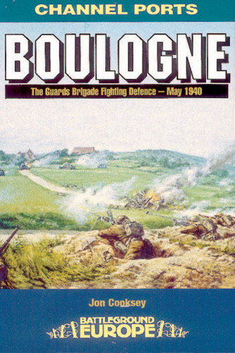 Boulogne 20 Guards Brigades Fighting Defence May 1940 Jon Cooksey