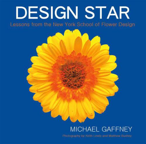 Design Star Lessons From The New York School Of Flower Design Second Edition Michael Gaffney