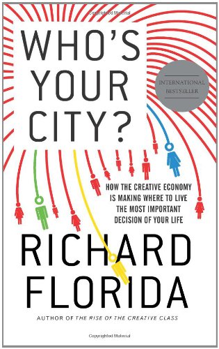 Whos Your City How The Creative Economy Is Making Where To Live The Most Important Decision Of Your Life Richard Florida
