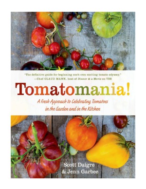 Tomatomania A Fresh Approach To Celebrating Tomatoes In The Garden And In The Kitchen Scott Daigre