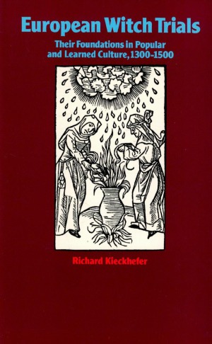 European Witch Trials Their Foundations In Popular And Learned Culture 13001500 Richard Kieckhefer