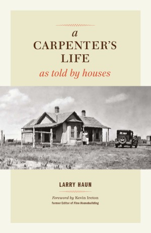 A Carpenters Life As Told By Houses Larry Haun