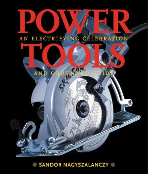 Power Tools An Electrifying Celebration And Grounded Guide Sandor Nagyszalanczy
