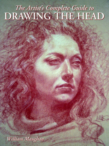The Artists Complete Guide To Drawing The Head William Maughan