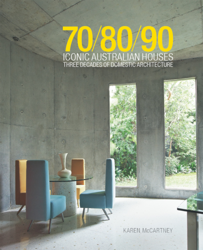 70 80 90 Iconic Australian Houses Three Decades Of Domestic Architecture Karen Mccartney