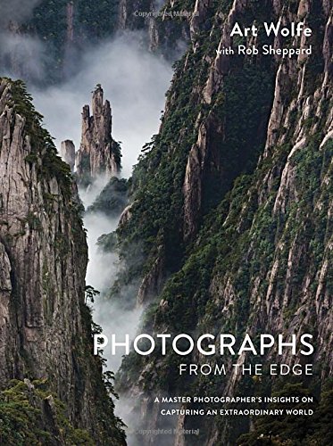 Photographs From The Edge A Master Photographers Insights On Capturing An Extraordinary World Art Wolfe Inc Rob Sheppard