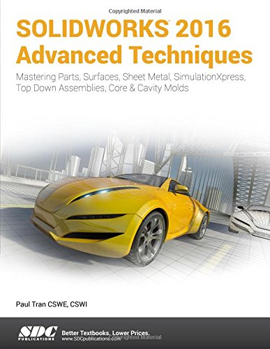 Solidworks 2016 Advanced Techniques Advanced Level Tutorials Modeling Parts Surfaces Sheet Metall Simulation Xpress Topdown Assemblies Core And Cavity Molds Paul Tran