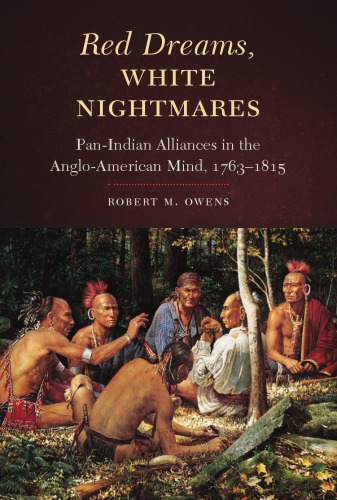 Red Dreams White Nightmares Panindian Alliances In The Angloamerican Mind 17631815 Owens Robert M