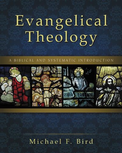 Evangelical Theology A Biblical And Systematic Introduction 1st Edition Michael F Bird