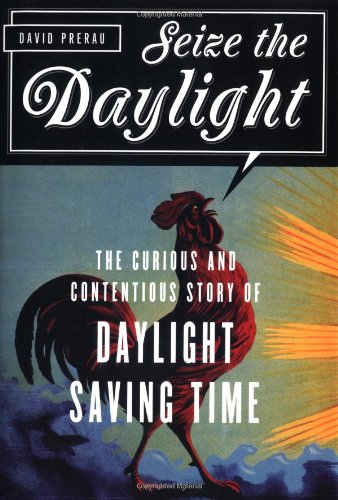 Seize The Daylight The Curious And Contentious Story Of Daylight Saving Time David Prerau