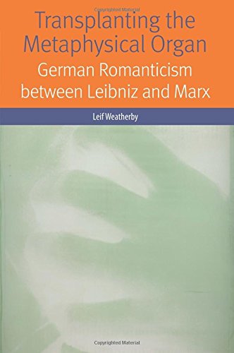 Transplanting The Metaphysical Organ German Romanticism Between Leibniz And Marx Leif Weatherby