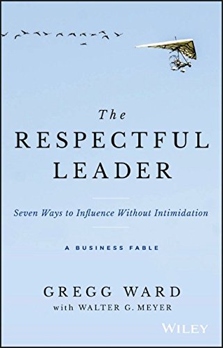 The Respectful Leader Seven Ways To Influence Without Intimidation 1st Edition Gregg Ward