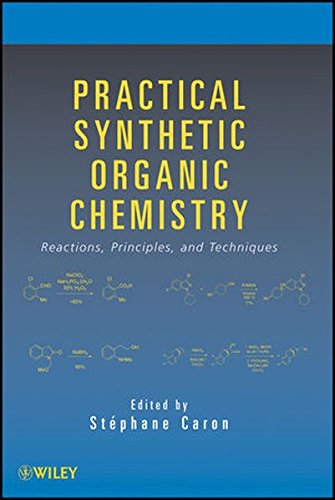 Practical Synthetic Organic Chemistry Reactions Principles And Techniques 1st Edition Stphane Caron