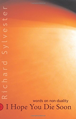 I Hope You Die Soon Words On Nonduality And Liberation Richard Sylvester