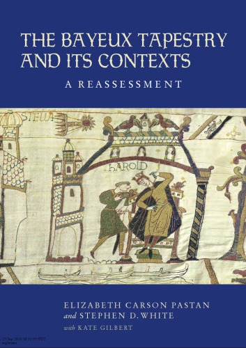 The Bayeux Tapestry And Its Contexts A Reassessment Elizabeth Carson Pastan Stephen D White Kate Gilbert