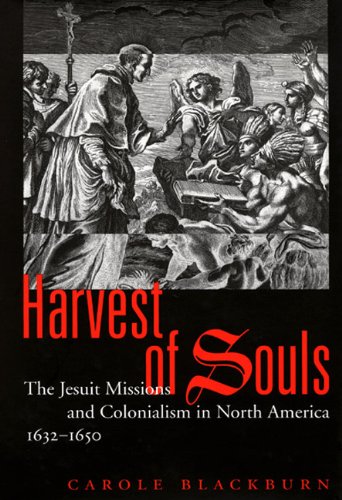 Harvest Of Souls The Jesuit Missions And Colonialism In North America 16321650 Carole Blackburn