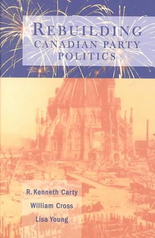 Rebuilding Canadian Party Politics William P Cross Lisa Young