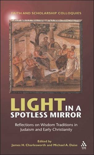 Light In A Spotless Mirror Reflections On Wisdom Traditions In Judaism And Early Christianity 1st Edition James H Charlesworth
