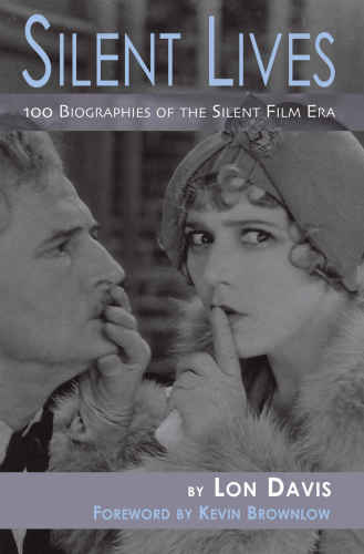 Silent Lives 100 Biographies Of The Silent Film Era Lon Davis