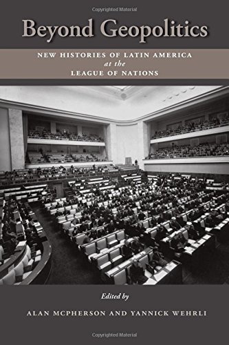 Beyond Geopolitics New Histories Of Latin America At The League Of Nations Alan Mcpherson