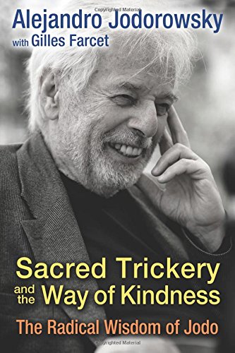 Sacred Trickery And The Way Of Kindness The Radical Wisdom Of Jodo Alejandro Jodorowsky