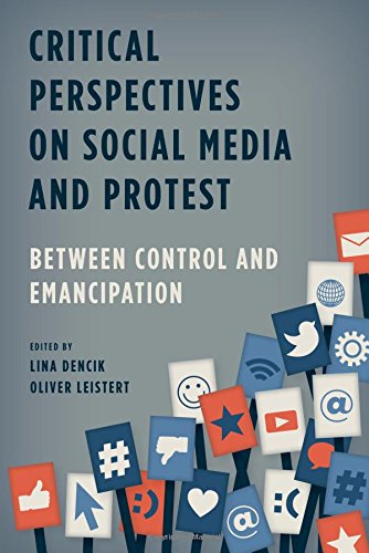 Critical Perspectives On Social Media And Protest Between Control And Emancipation Lina Dencik