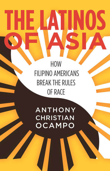 The Latinos Of Asia How Filipino Americans Break The Rules Of Race Ocampo