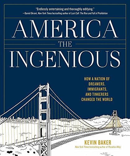 America The Ingenious How A Nation Of Dreamers Immigrants And Tinkerers Changed The World Kevin Baker