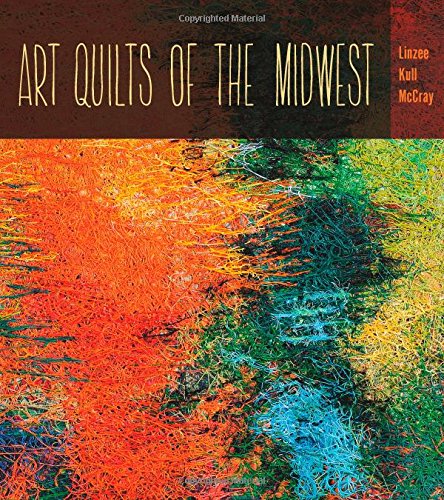 Art Quilts The Midwest 1st Edition Linzee Kull Mccray Astrid Hilger Bennett