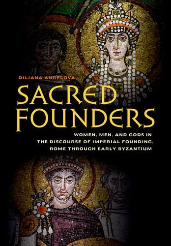 Sacred Founders Women Men And Gods In The Discourse Of Imperial Founding Rome Through Early Byzantium Diliana N Angelova