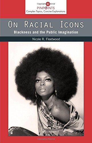 On Racial Icons Blackness And The Public Imagination Nicole R Fleetwood
