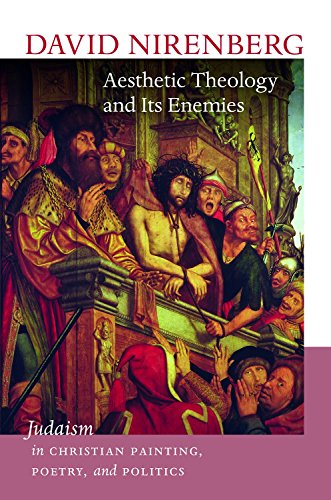 Aesthetic Theology And Its Enemies Judaism In Christian Painting Poetry And Politics David Nirenberg