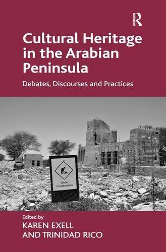 Cultural Heritage In The Arabian Peninsula Debates Discourses And Practices Karen Exell