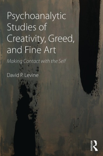 Psychoanalytic Studies Of Creativity Greed And Fine Art Making Contact With The Self David P Levine
