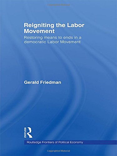 Reigniting The Labor Movement Restoring Means To Ends In A Democratic Labor Movement Gerald Friedman
