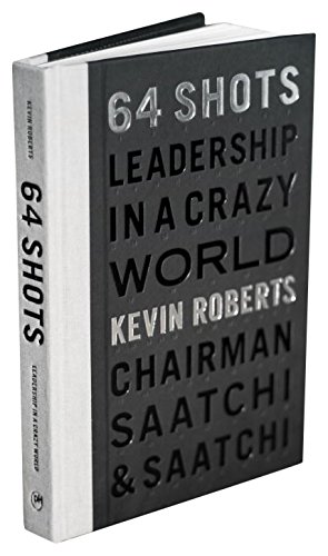 64 Shots Leadership In A Crazy World Kevin Roberts
