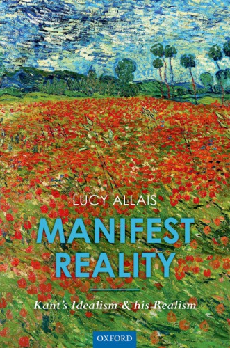 Manifest Reality Kants Idealism And His Realism Lucy Allais