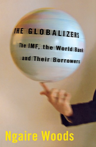 The Globalizers The Imf The World Bank And Their Borrowers 1st Ngaire Woods