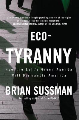 Ecotyranny How The Lefts Green Agenda Will Dismantle America Brian Sussman